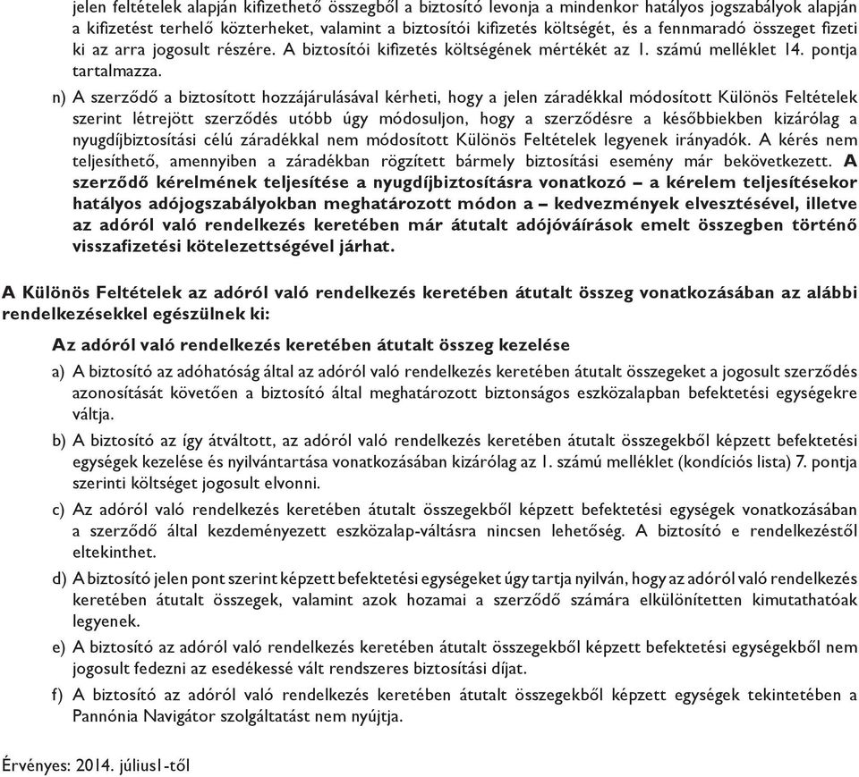 n) A szerződő a biztosított hozzájárulásával kérheti, hogy a jelen záradékkal módosított Különös Feltételek szerint létrejött szerződés utóbb úgy módosuljon, hogy a szerződésre a későbbiekben