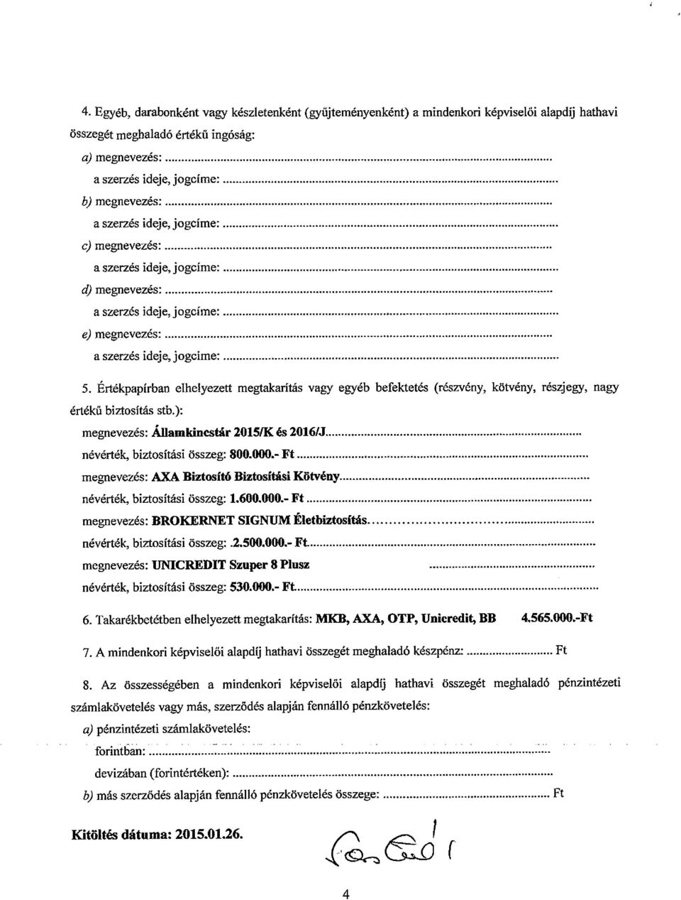 ): megnevezés: Miamkinestár 2015/Kés 20161J névérték, biztosítási összeg: 800.000.- Ft megnevezés: AXA Biztosító Biztosítási Kötvény névérték, biztosítási összeg: 1.600.000.- Ft megnevezés: BROKERNET SIGNUM Életbiztosítás névérték, biztosítási összeg;.