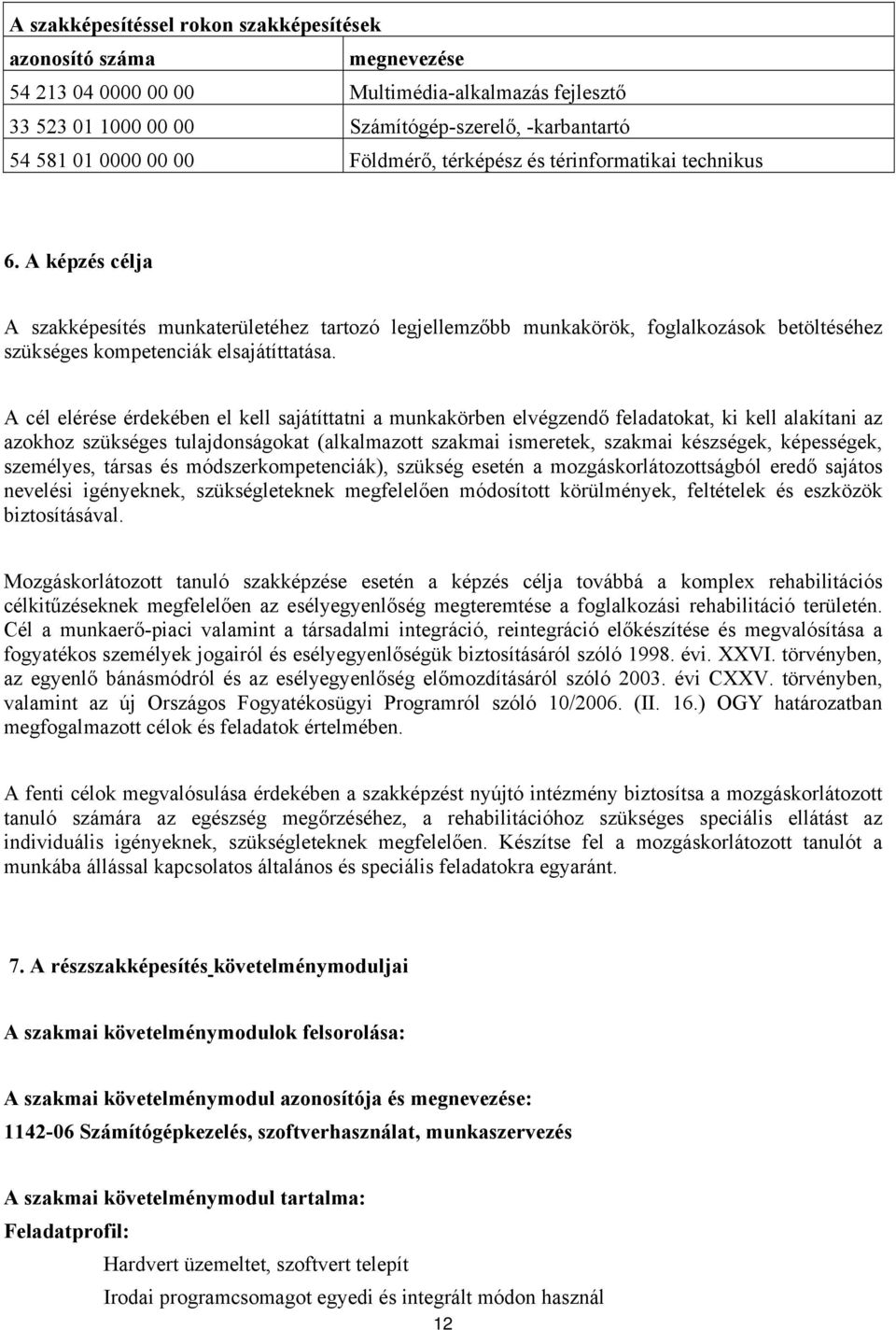 A cél elérése érdekében el kell sajátíttatni a munkakörben elvégzendő feladatokat, ki kell alakítani az azokhoz szükséges tulajdonságokat (alkalmazott szakmai ismeretek, szakmai készségek,