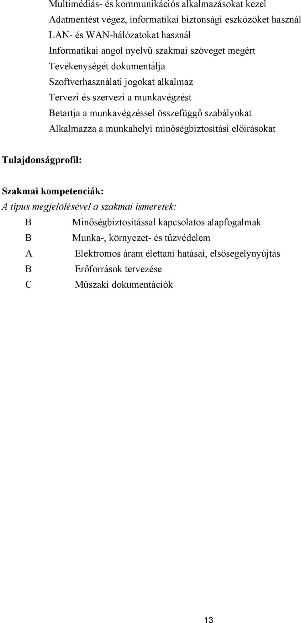 szabályokat Alkalmazza a munkahelyi minőségbiztosítási előírásokat Tulajdonságprofil: Szakmai kompetenciák: A típus megjelölésével a szakmai ismeretek: B