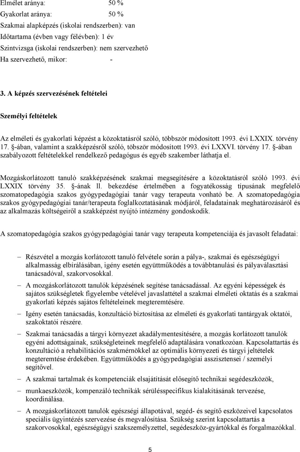 -ában, valamint a szakképzésről szóló, töbször módosított 1993. évi LXXVI. törvény 17. -ában szabályozott feltételekkel rendelkező pedagógus és egyéb szakember láthatja el.