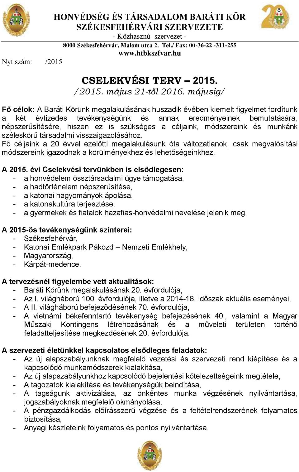 májusig/ Fő célk: A Baráti Körünk megalakulásának huszadik évében kiemelt figyelmet frdítunk a két évtizedes tevékenységünk és annak eredményeinek bemutatására, népszerűsítésére, hiszen ez is