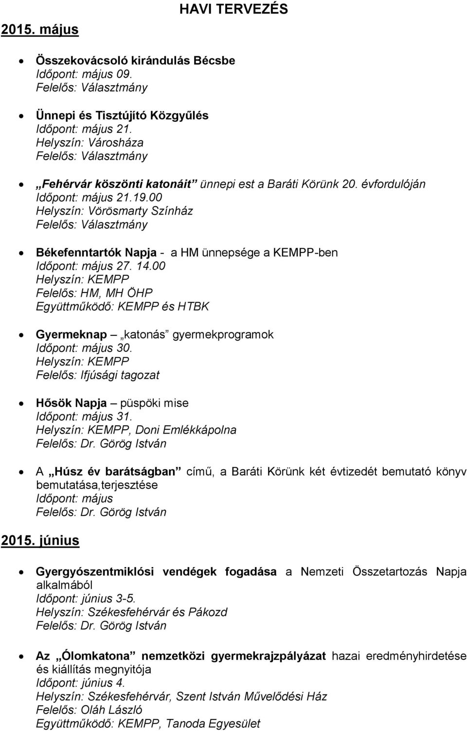 00 Helyszín: Vörösmarty Színház Felelős: Választmány Békefenntartók Napja - a HM ünnepsége a KEMPP-ben Időpnt: május 27. 14.