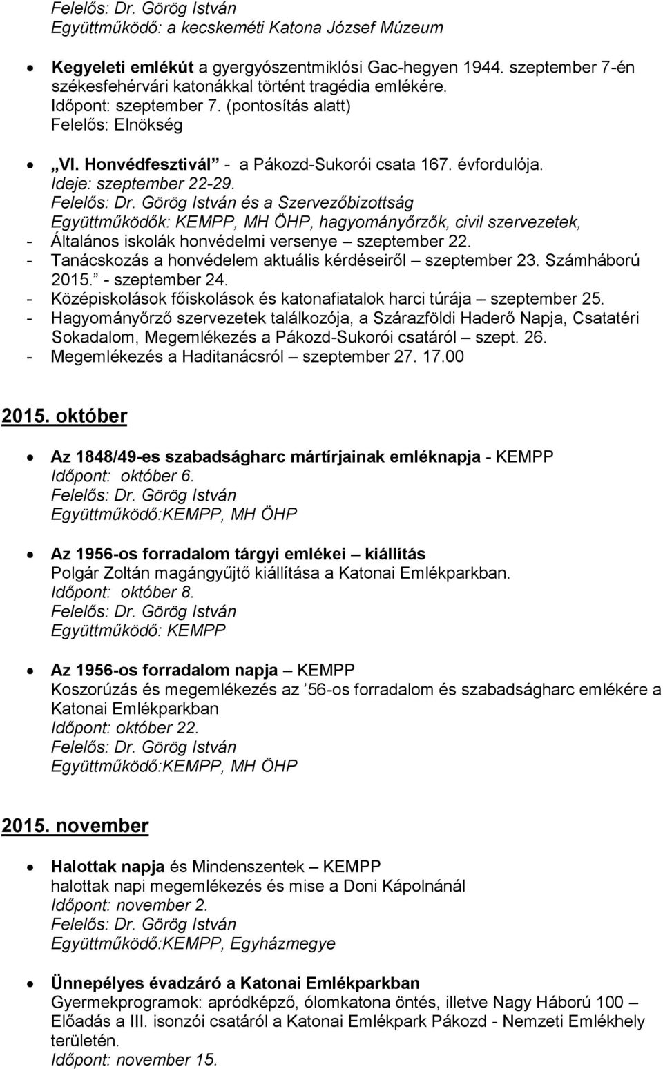 és a Szervezőbizttság Együttműködők: KEMPP, MH ÖHP, hagymányőrzők, civil szervezetek, - Általáns isklák hnvédelmi versenye szeptember 22. - Tanácskzás a hnvédelem aktuális kérdéseiről szeptember 23.