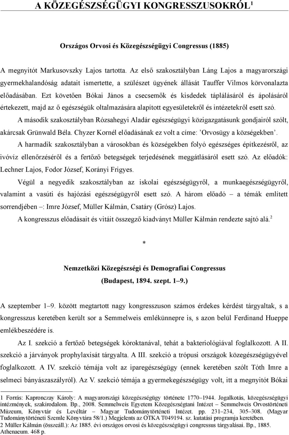 Ezt követően Bókai János a csecsemők és kisdedek táplálásáról és ápolásáról értekezett, majd az őegészségük oltalmazására alapított egyesületekről és intézetekről esett szó.