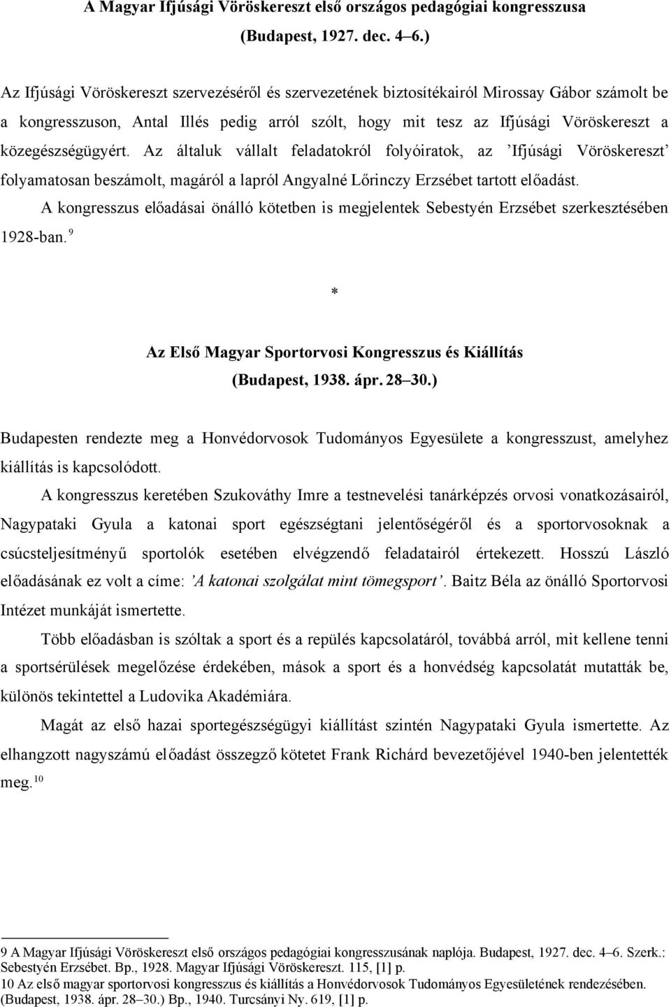 közegészségügyért. Az általuk vállalt feladatokról folyóiratok, az Ifjúsági Vöröskereszt folyamatosan beszámolt, magáról a lapról Angyalné Lőrinczy Erzsébet tartott előadást.