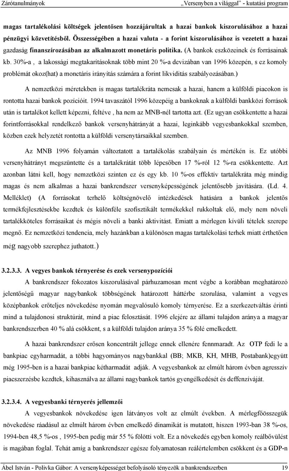 30%-a, a lakossági megtakarításoknak több mint 20 %-a devizában van 1996 közepén, s ez komoly problémát okoz(hat) a monetáris irányítás számára a forint likviditás szabályozásában.