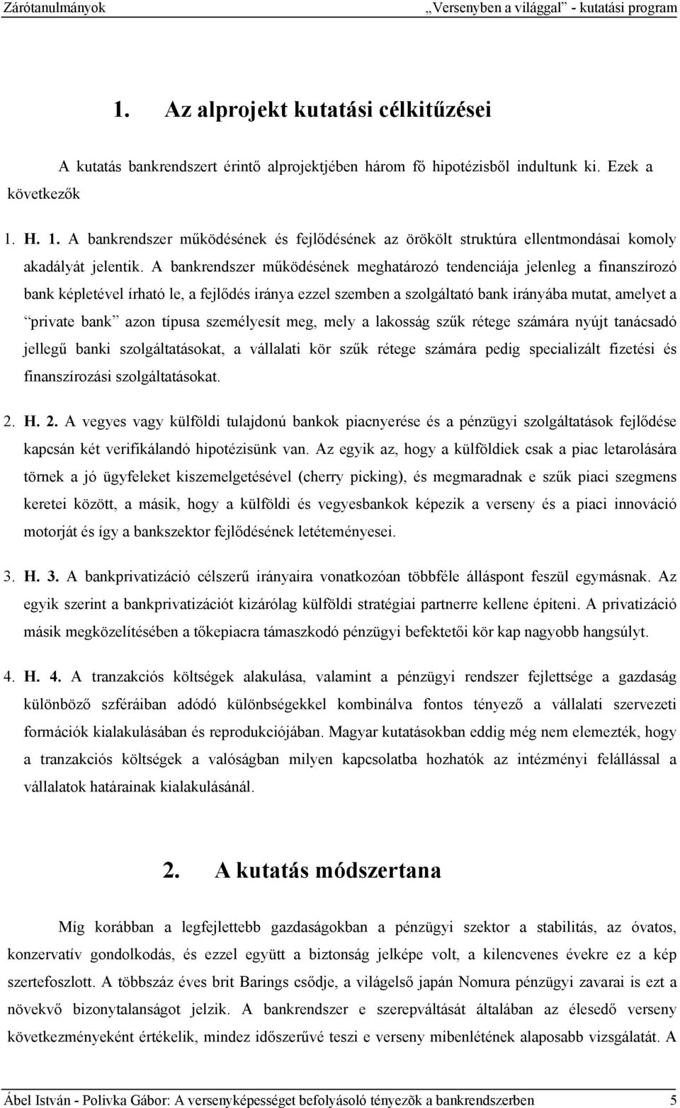 A bankrendszer működésének meghatározó tendenciája jelenleg a finanszírozó bank képletével írható le, a fejlődés iránya ezzel szemben a szolgáltató bank irányába mutat, amelyet a private bank azon