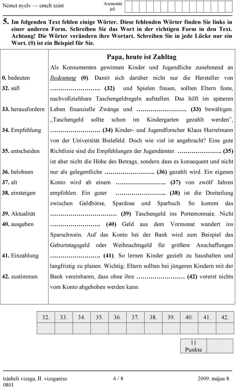 einsteigen 39. Aktualität 40. ausgeben 41. Einzahlung 42. zustimmen Papa, heute ist Zahltag Als Konsumenten gewinnen Kinder und Jugendliche zunehmend an Bedeutung (0).