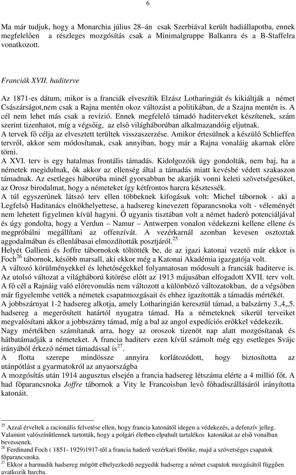 A cél nem lehet más csak a revízió. Ennek megfelelő támadó haditerveket készítenek, szám szerint tizenhatot, míg a végsőig, az első világháborúban alkalmazandóig eljutnak.