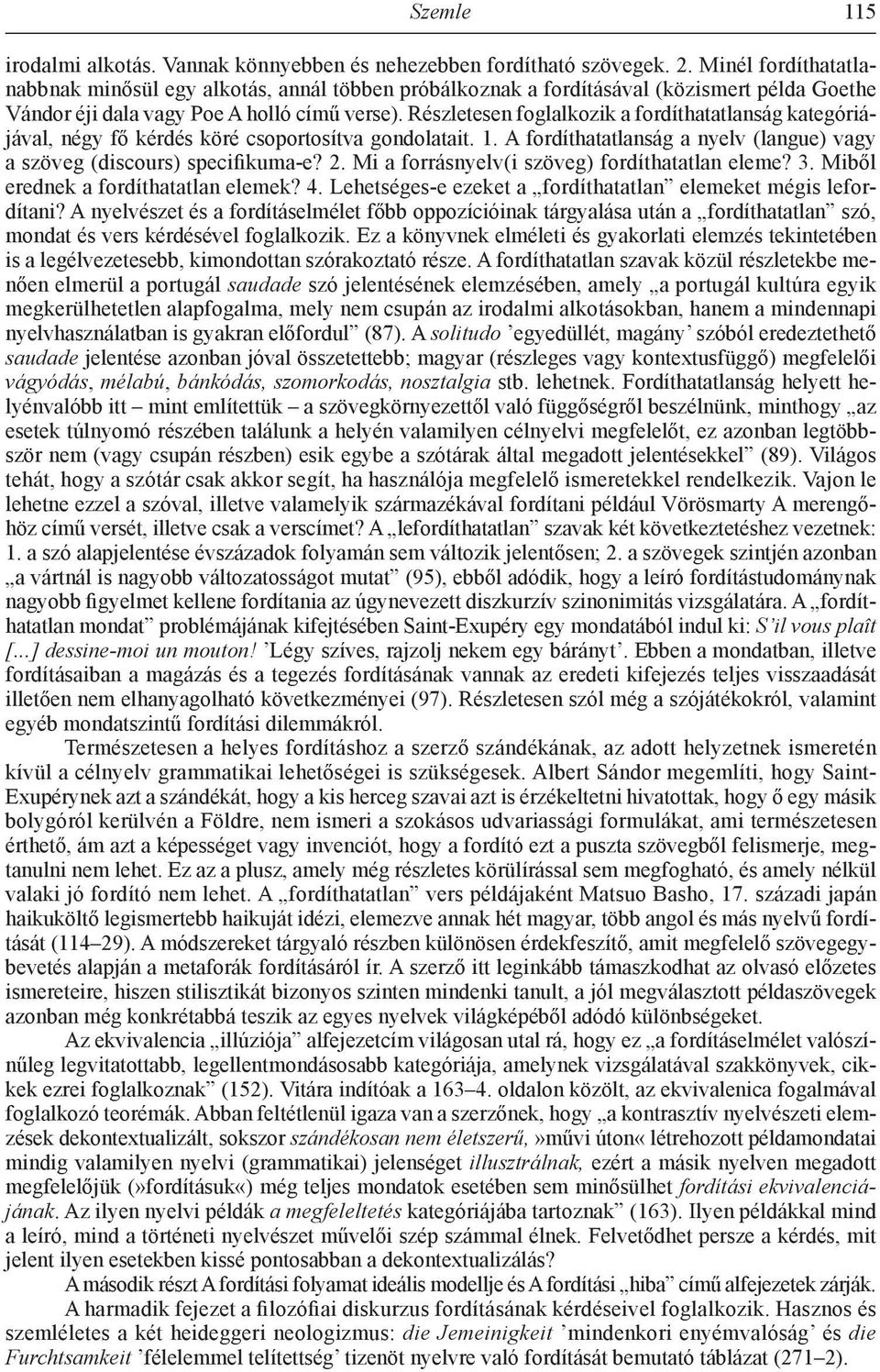 Részletesen foglalkozik a fordíthatatlanság kategóriájával, négy fő kérdés köré csoportosítva gondolatait. 1. A fordíthatatlanság a nyelv (langue) vagy a szöveg (discours) specifikuma-e? 2.