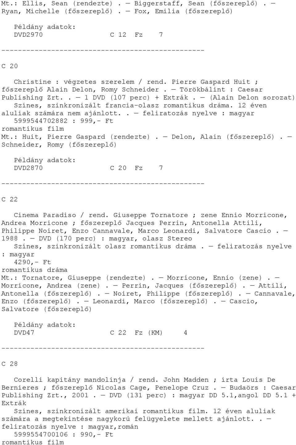 (Alain Delon sorozat) Színes, szinkronizált francia-olasz romantikus dráma. 12 éven aluliak számára nem ajánlott.. feliratozás nyelve : magyar 5999544702882 : 999,- Ft Mt.