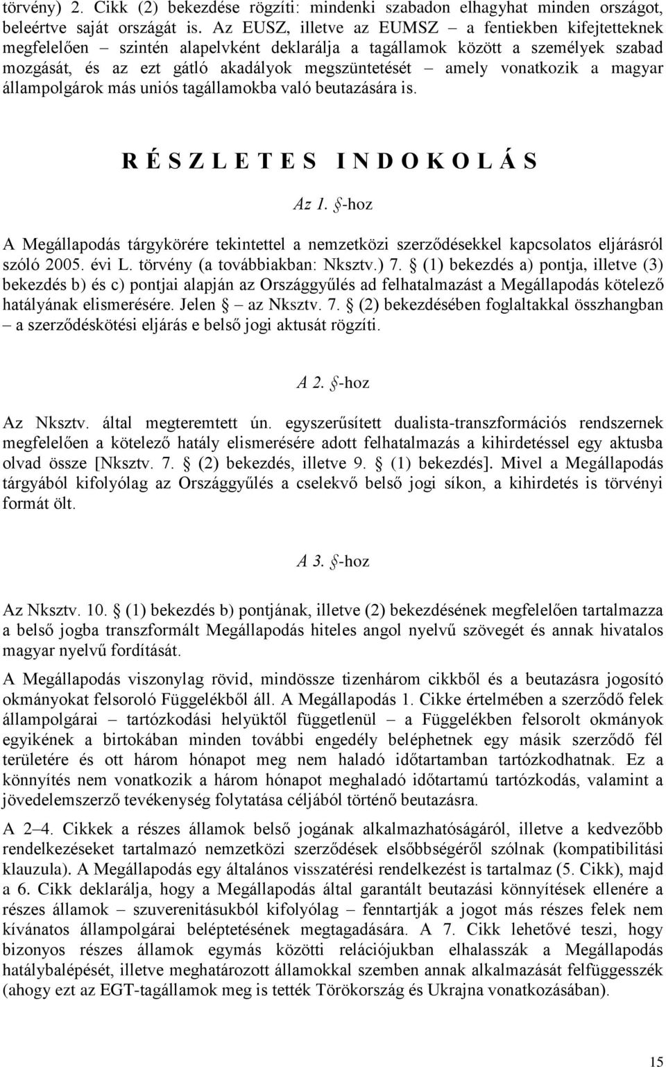 vonatkozik a magyar állampolgárok más uniós tagállamokba való beutazására is. R É S Z L E T E S I N D O K O L Á S Az 1.