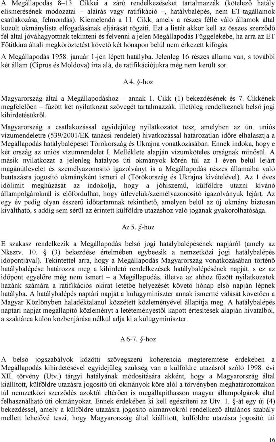 Ezt a listát akkor kell az összes szerződő fél által jóváhagyottnak tekinteni és felvenni a jelen Megállapodás Függelékébe, ha arra az ET Főtitkára általi megköröztetést követő két hónapon belül nem