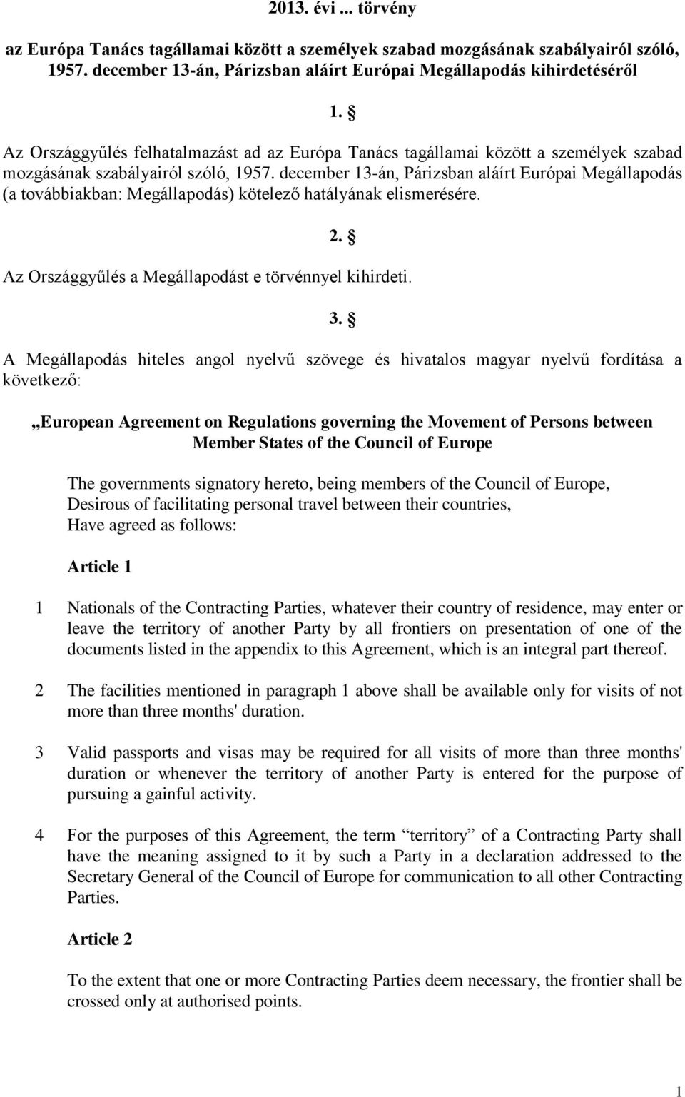 december 13-án, Párizsban aláírt Európai Megállapodás (a továbbiakban: Megállapodás) kötelező hatályának elismerésére. 2. Az Országgyűlés a Megállapodást e törvénnyel kihirdeti. 3.