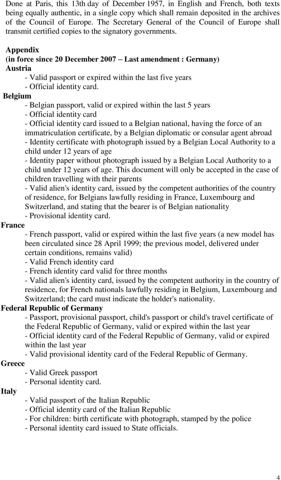 Appendix (in force since 20 December 2007 Last amendment : Germany) Austria - Valid passport or expired within the last five years - Official identity card.