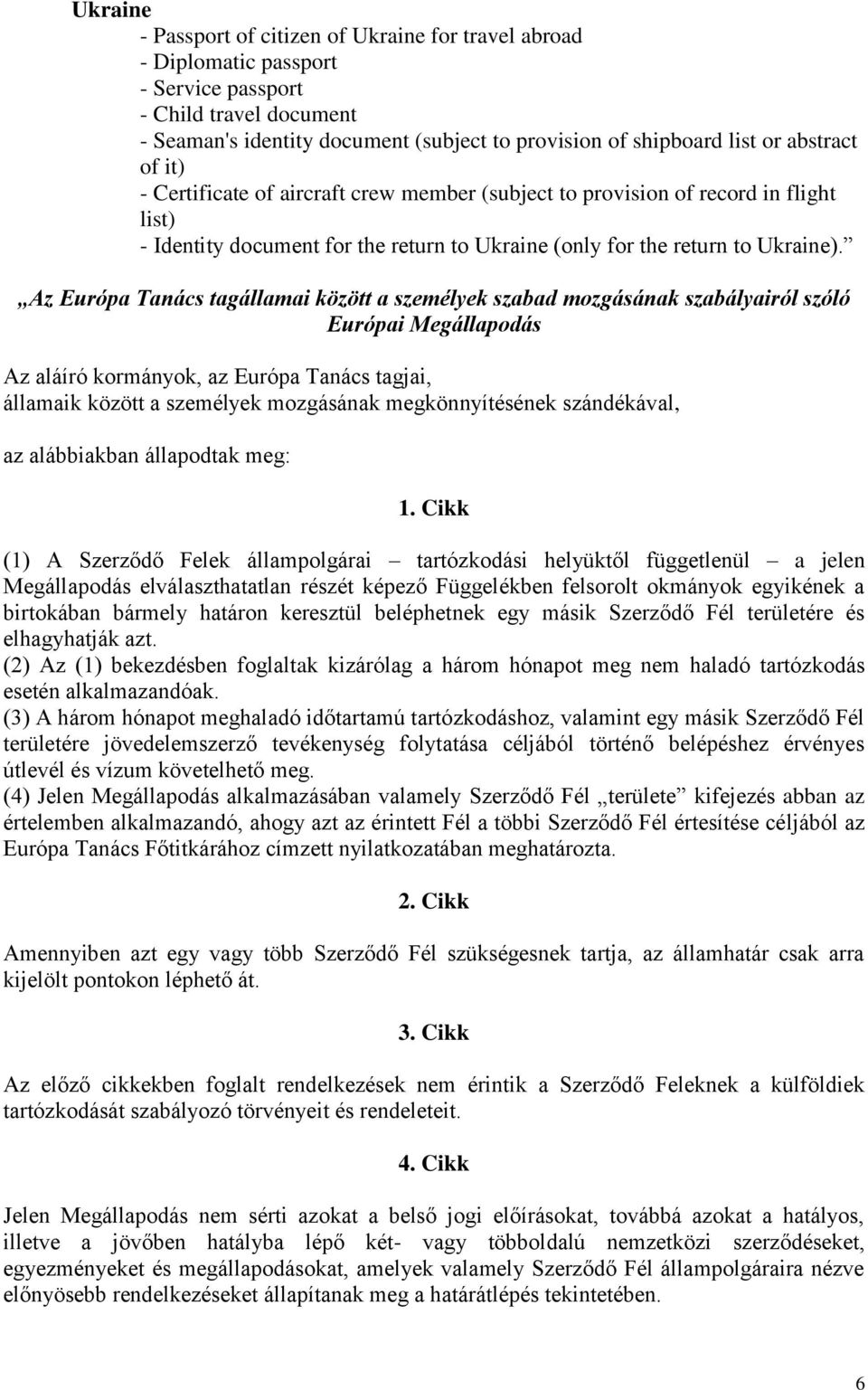 Az Európa Tanács tagállamai között a személyek szabad mozgásának szabályairól szóló Európai Megállapodás Az aláíró kormányok, az Európa Tanács tagjai, államaik között a személyek mozgásának