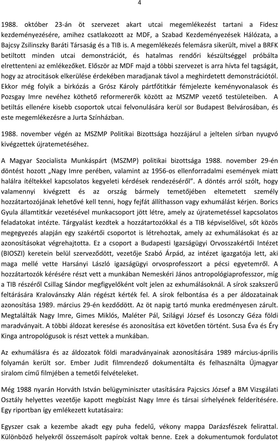 A megemlékezés felemásra sikerült, mivel a BRFK betiltott minden utcai demonstrációt, és hatalmas rendőri készültséggel próbálta elrettenteni az emlékezőket.