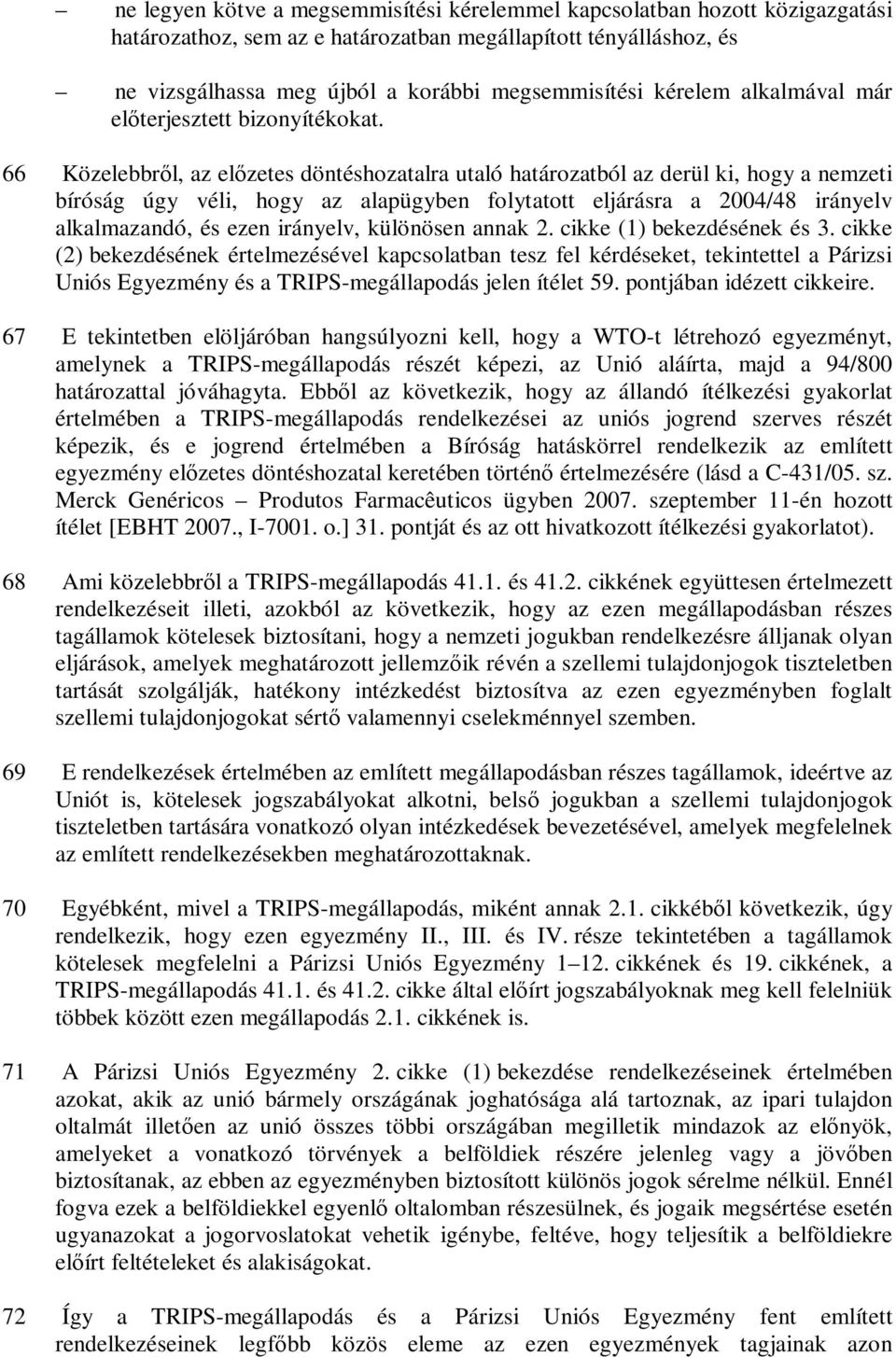 66 Közelebbről, az előzetes döntéshozatalra utaló határozatból az derül ki, hogy a nemzeti bíróság úgy véli, hogy az alapügyben folytatott eljárásra a 2004/48 irányelv alkalmazandó, és ezen irányelv,