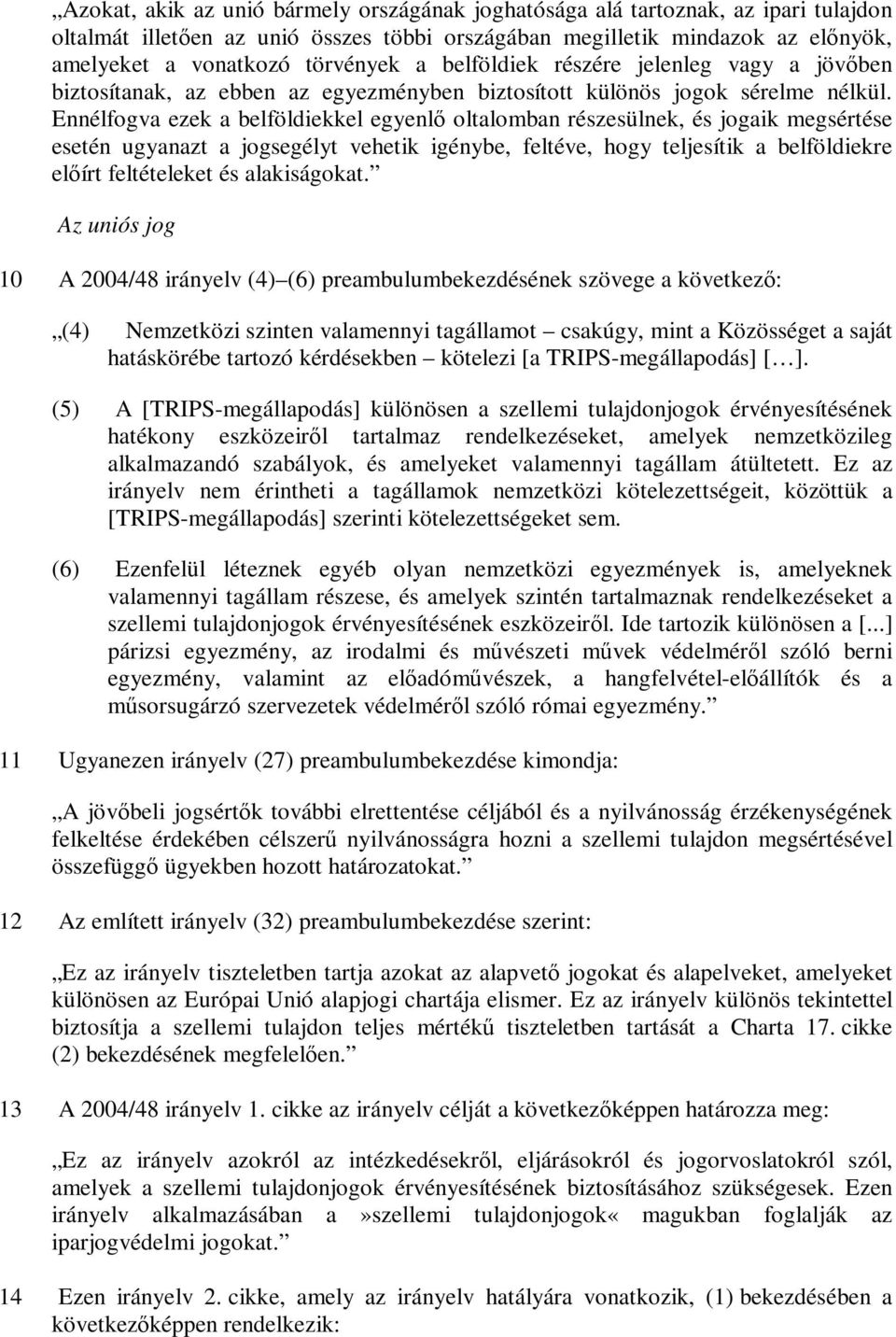 Ennélfogva ezek a belföldiekkel egyenlő oltalomban részesülnek, és jogaik megsértése esetén ugyanazt a jogsegélyt vehetik igénybe, feltéve, hogy teljesítik a belföldiekre előírt feltételeket és