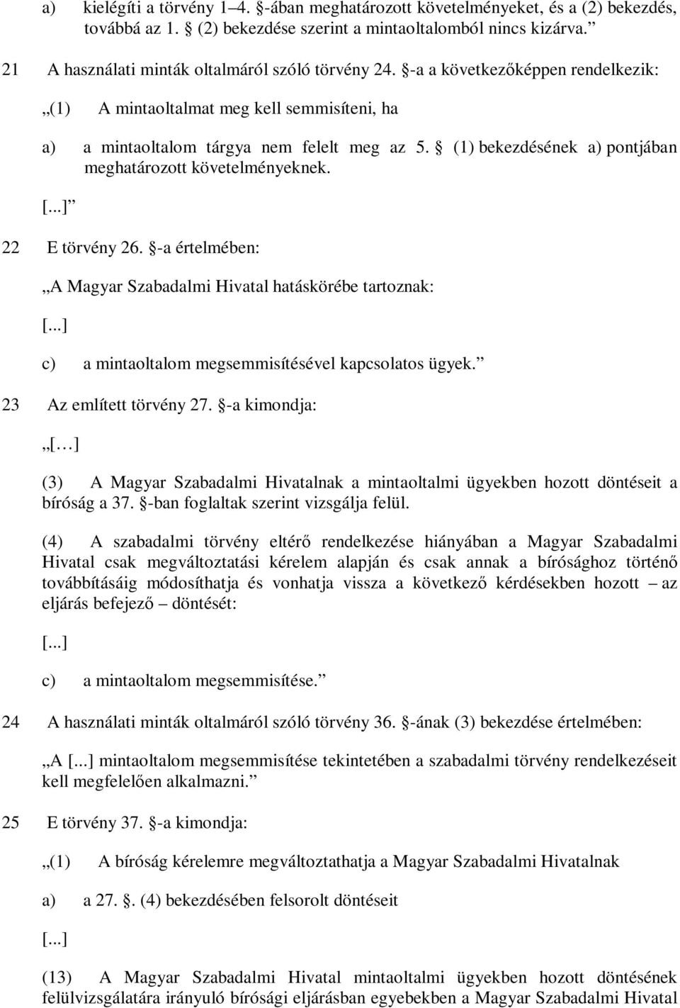 (1) bekezdésének a) pontjában meghatározott követelményeknek. [...] 22 E törvény 26. -a értelmében: A Magyar Szabadalmi Hivatal hatáskörébe tartoznak: [.