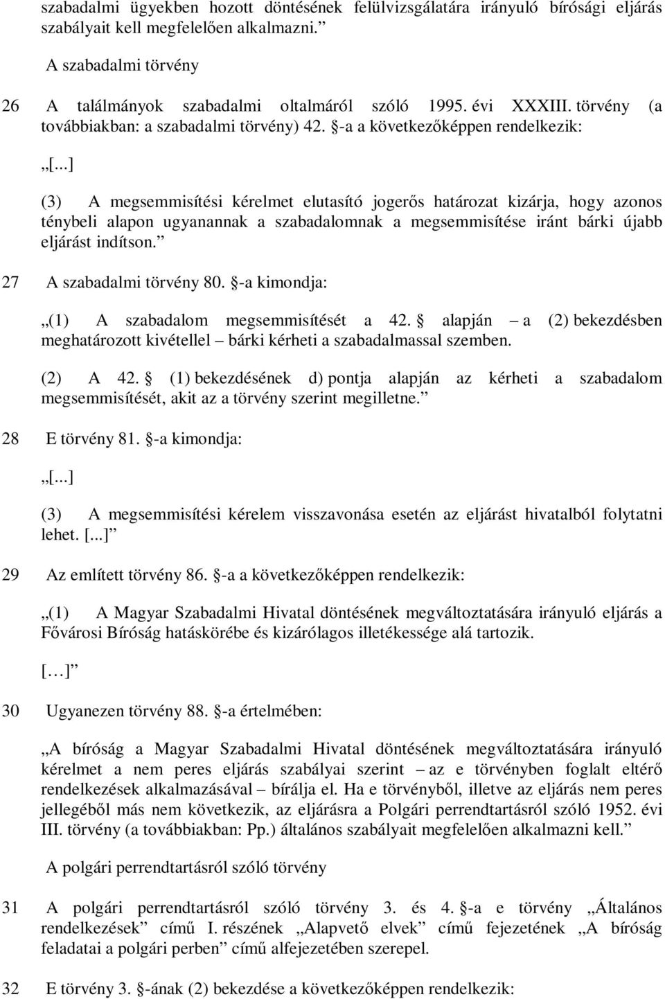 ..] (3) A megsemmisítési kérelmet elutasító jogerős határozat kizárja, hogy azonos ténybeli alapon ugyanannak a szabadalomnak a megsemmisítése iránt bárki újabb eljárást indítson.