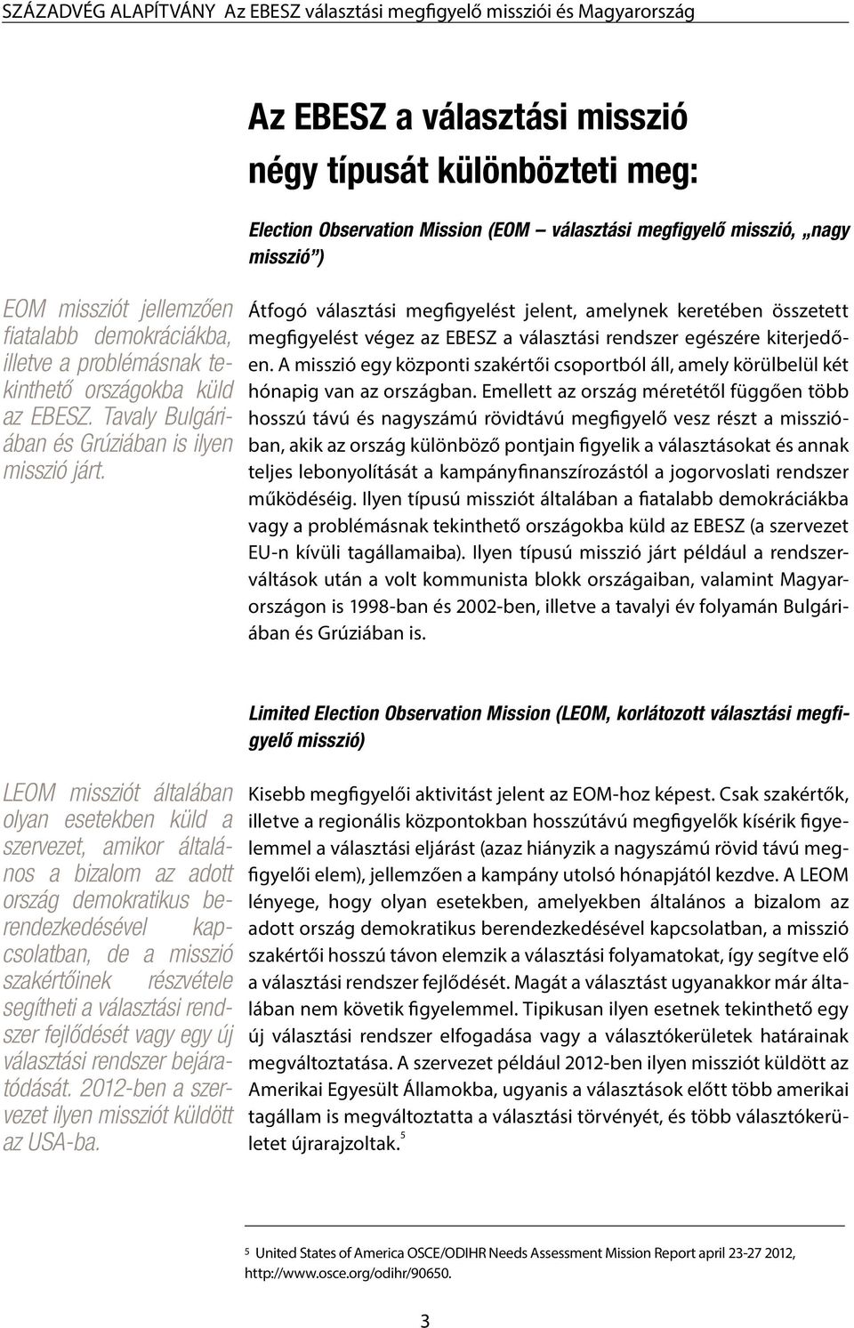 Átfogó választási megfigyelést jelent, amelynek keretében összetett megfigyelést végez az EBESZ a választási rendszer egészére kiterjedően.