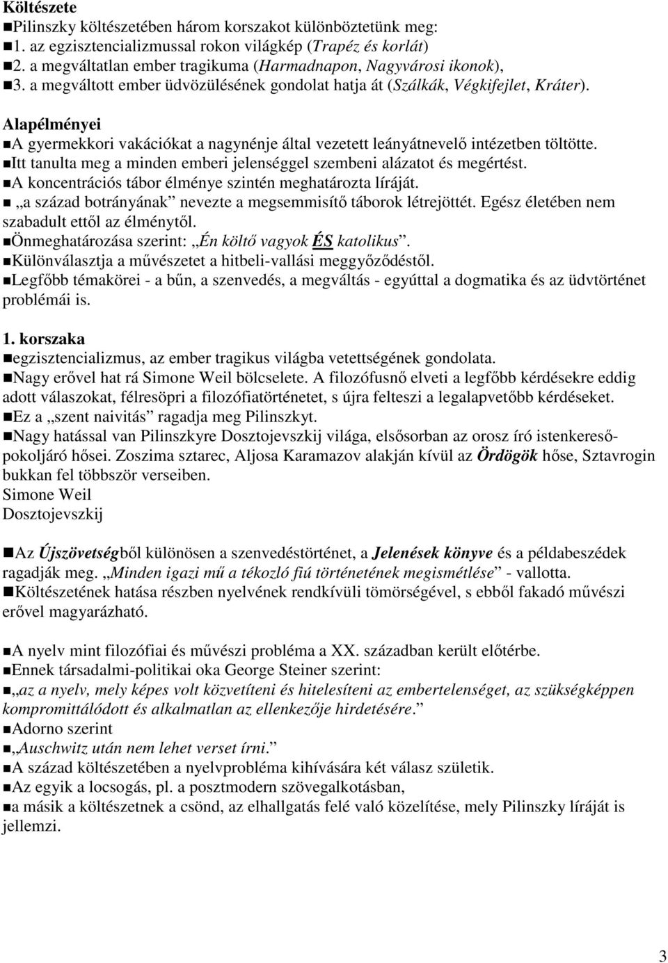 Alapélményei A gyermekkori vakációkat a nagynénje által vezetett leányátnevelő intézetben töltötte. Itt tanulta meg a minden emberi jelenséggel szembeni alázatot és megértést.