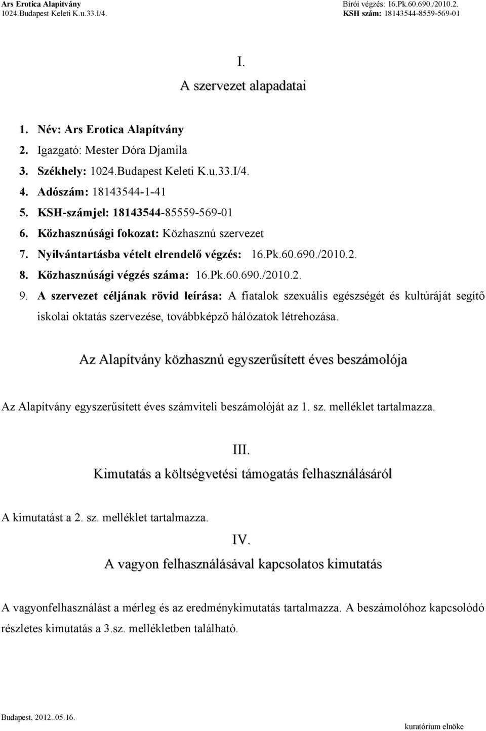A szervezet céljának rövid leírása: A fiatalok szexuális egészségét és kultúráját segítő iskolai oktatás szervezése, továbbképző hálózatok létrehozása.