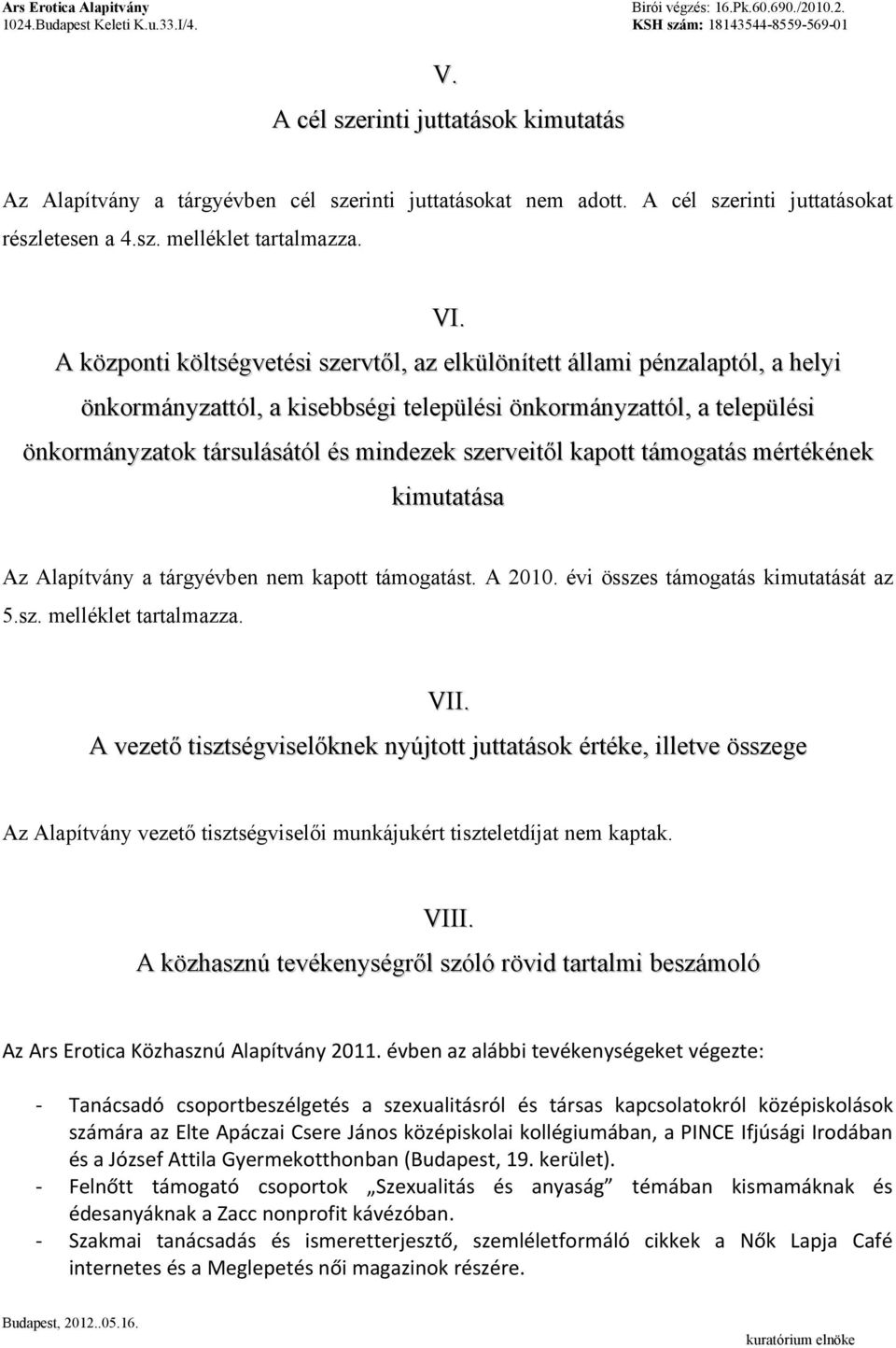 szerveitől kapott támogatás mértékének kimutatása Az Alapítvány a tárgyévben nem kapott támogatást. A 2010. évi összes támogatás kimutatását az 5.sz. melléklet tartalmazza. VII.