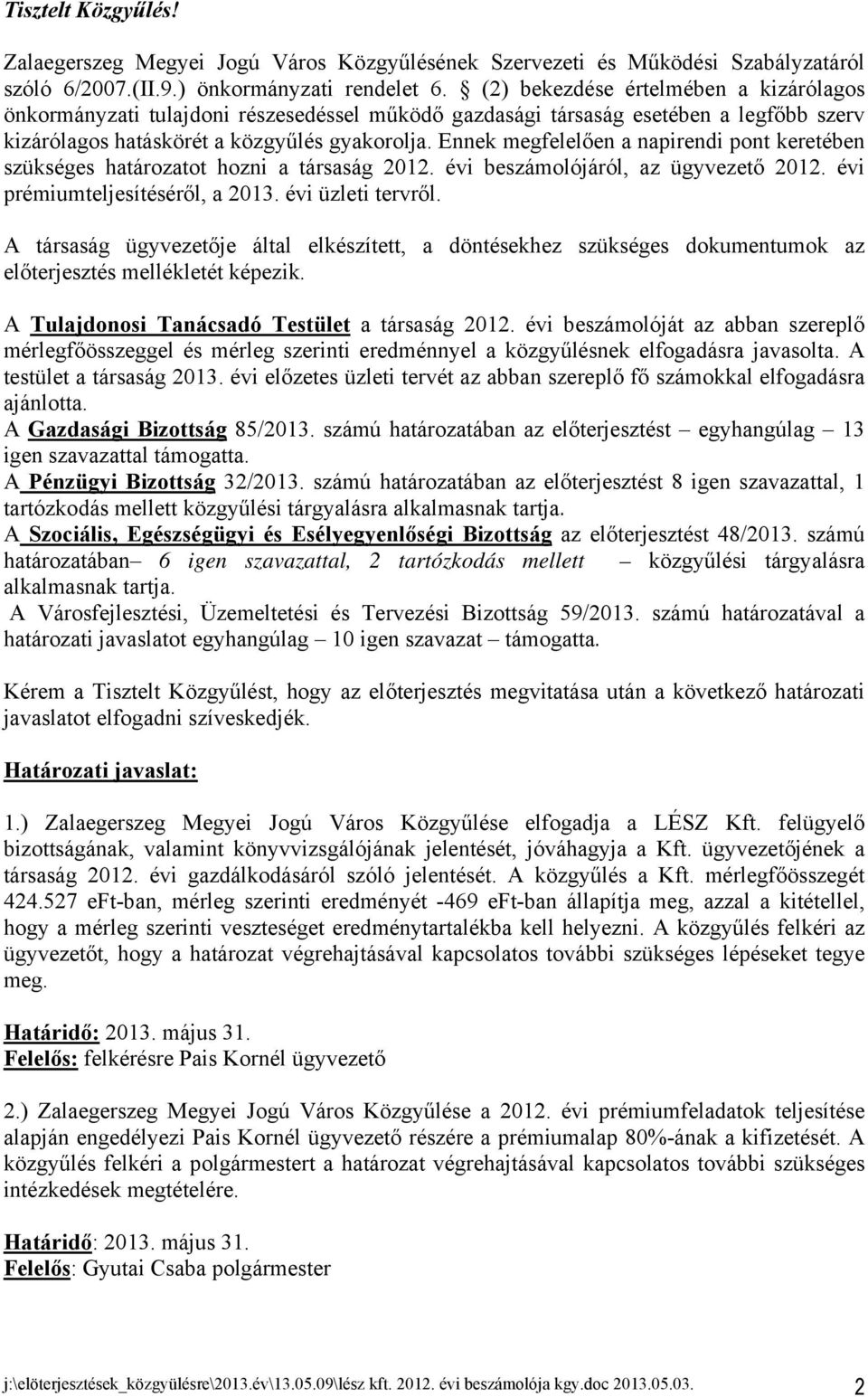 Ennek megfelelően a napirendi pont keretében szükséges határozatot hozni a társaság 2012. évi beszámolójáról, az ügyvezető 2012. évi prémiumteljesítéséről, a 2013. évi üzleti tervről.