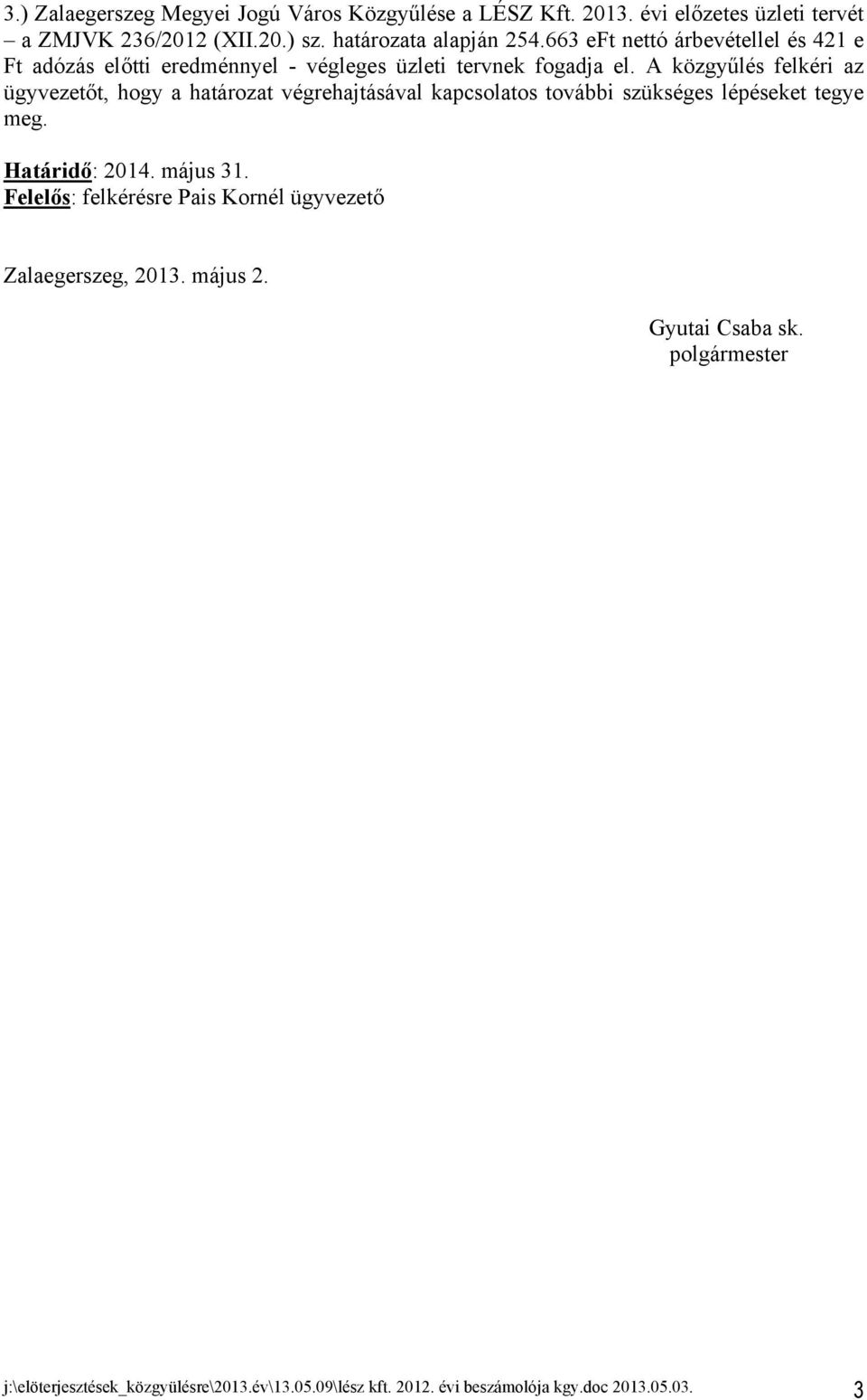 A közgyűlés felkéri az ügyvezetőt, hogy a határozat végrehajtásával kapcsolatos további szükséges lépéseket tegye meg. Határidő: 2014. május 31.