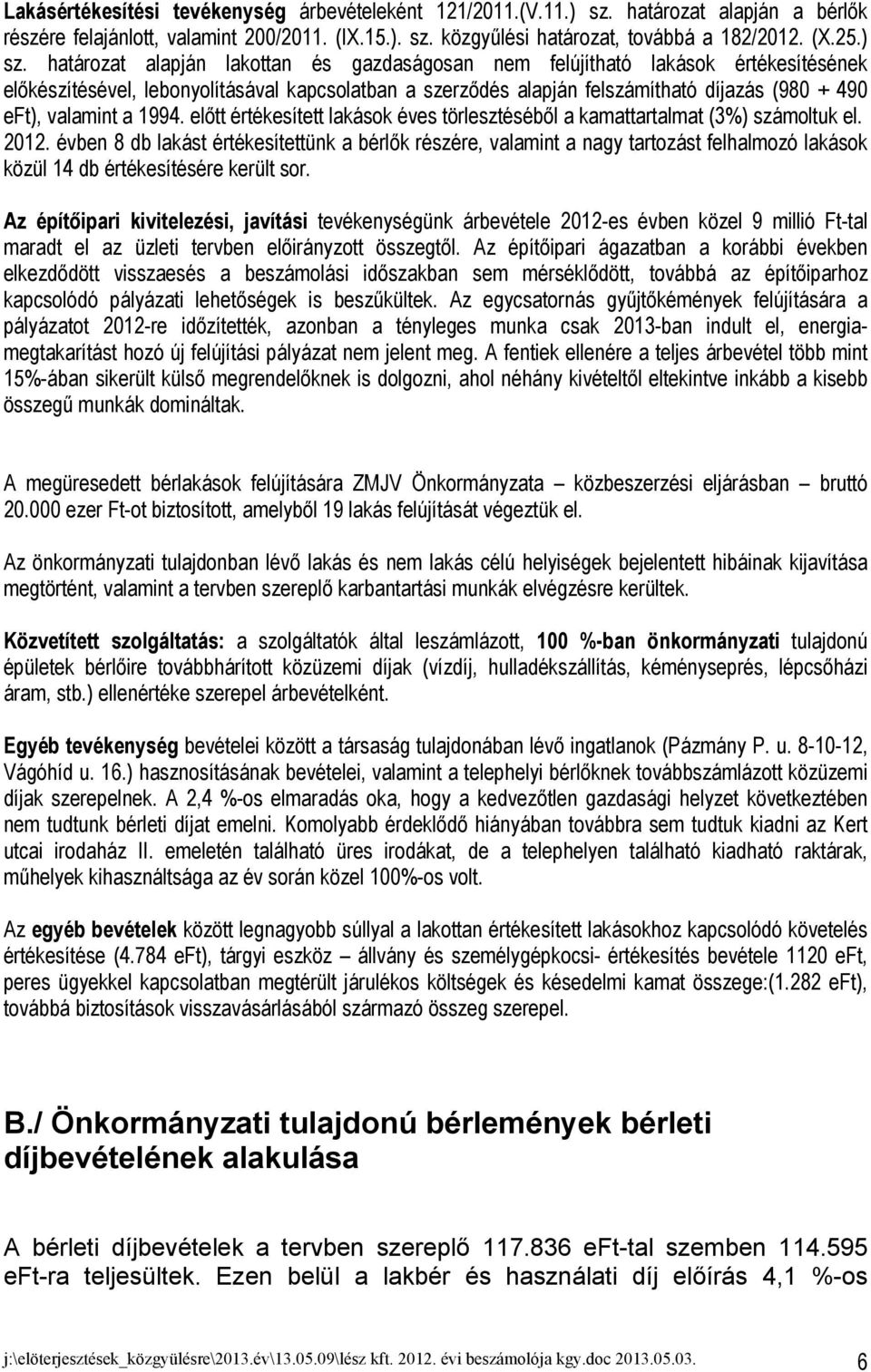 határozat alapján lakottan és gazdaságosan nem felújítható lakások értékesítésének előkészítésével, lebonyolításával kapcsolatban a szerződés alapján felszámítható díjazás (980 + 490 eft), valamint a