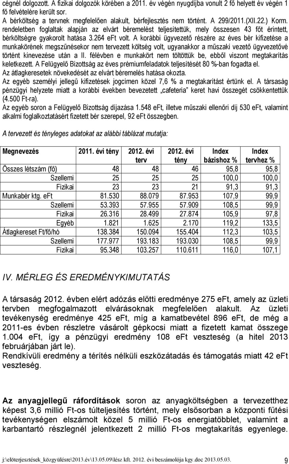 A korábbi ügyvezető részére az éves bér kifizetése a munkakörének megszűnésekor nem tervezett költség volt, ugyanakkor a műszaki vezető ügyvezetővé történt kinevezése után a II.