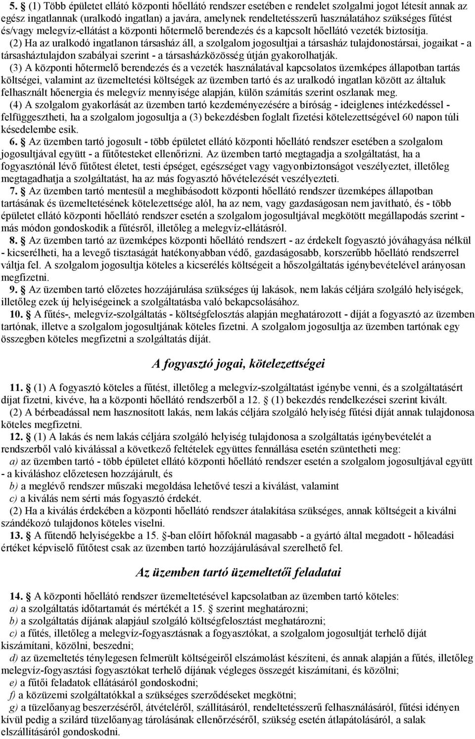 (2) Ha az uralkodó ingatlanon társasház áll, a szolgalom jogosultjai a társasház tulajdonostársai, jogaikat - a társasháztulajdon szabályai szerint - a társasházközösség útján gyakorolhatják.