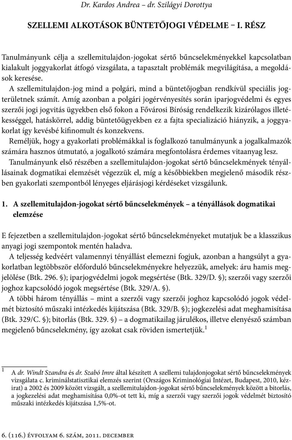 A szellemitulajdon-jog mind a polgári, mind a büntetőjogban rendkívül speciális jogterületnek számít.