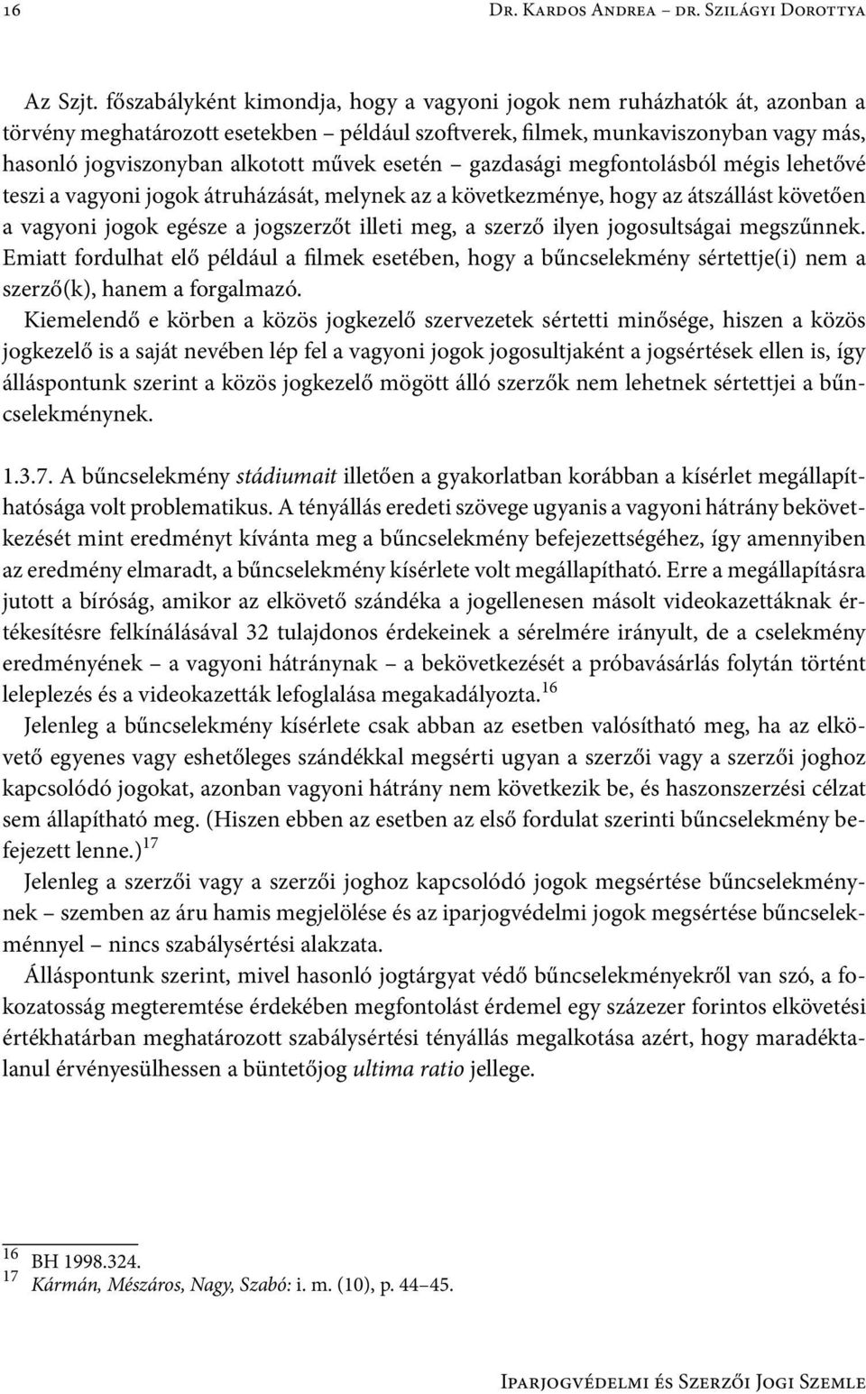 esetén gazdasági megfontolásból mégis lehetővé teszi a vagyoni jogok átruházását, melynek az a következménye, hogy az átszállást követően a vagyoni jogok egésze a jogszerzőt illeti meg, a szerző