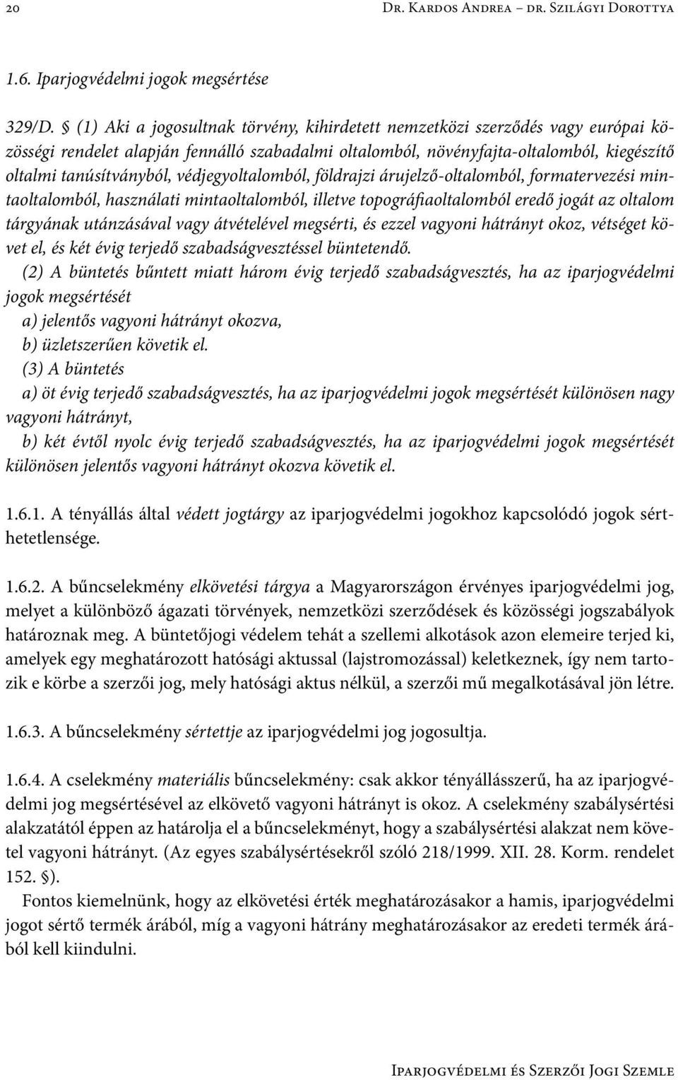 védjegyoltalomból, földrajzi árujelző-oltalomból, formatervezési mintaoltalomból, használati mintaoltalomból, illetve topográfiaoltalomból eredő jogát az oltalom tárgyának utánzásával vagy