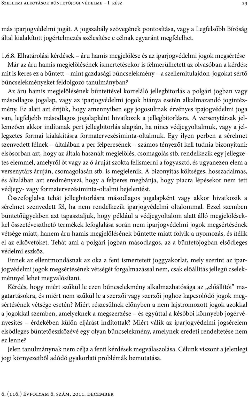 Elhatárolási kérdések áru hamis megjelölése és az iparjogvédelmi jogok megsértése Már az áru hamis megjelölésének ismertetésekor is felmerülhetett az olvasóban a kérdés: mit is keres ez a bűntett