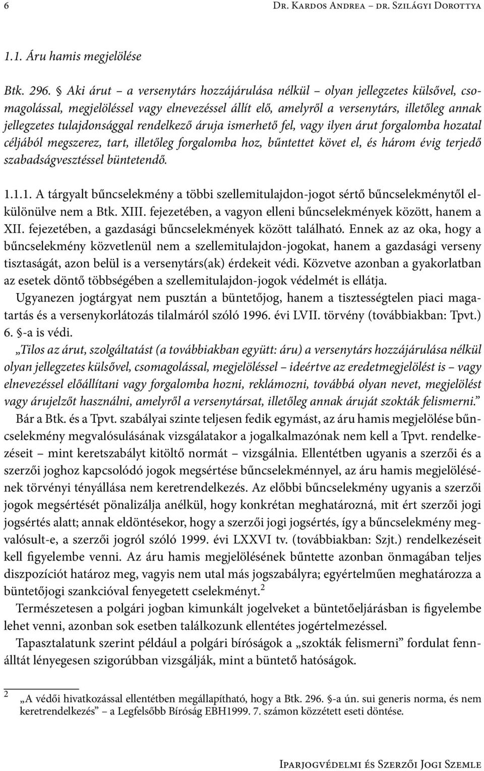 rendelkező áruja ismerhető fel, vagy ilyen árut forgalomba hozatal céljából megszerez, tart, illetőleg forgalomba hoz, bűntettet követ el, és három évig terjedő szabadságvesztéssel büntetendő. 1.