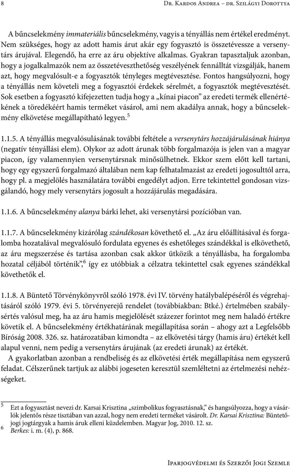 Gyakran tapasztaljuk azonban, hogy a jogalkalmazók nem az összetéveszthetőség veszélyének fennálltát vizsgálják, hanem azt, hogy megvalósult-e a fogyasztók tényleges megtévesztése.