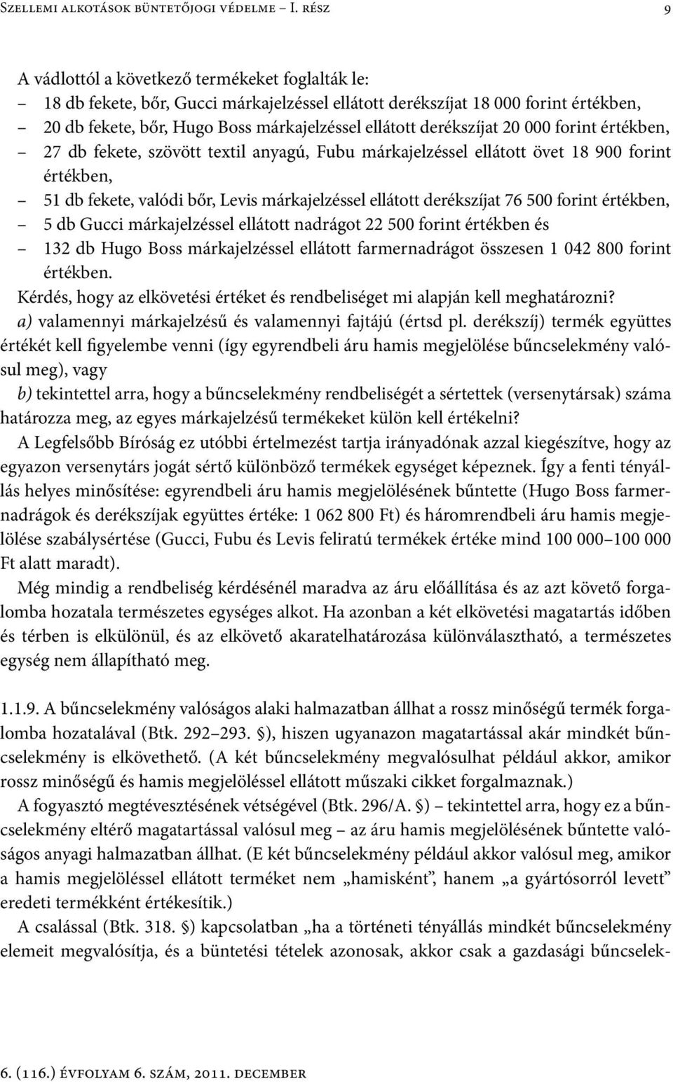 derékszíjat 20 000 forint értékben, 27 db fekete, szövött textil anyagú, Fubu márkajelzéssel ellátott övet 18 900 forint értékben, 51 db fekete, valódi bőr, Levis márkajelzéssel ellátott derékszíjat