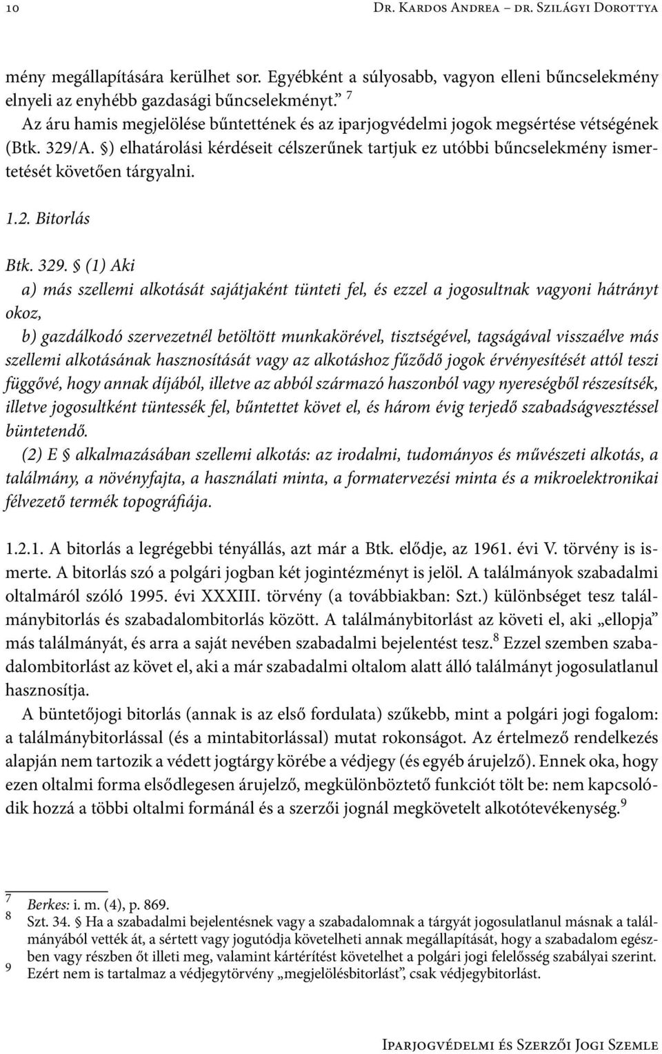 ) elhatárolási kérdéseit célszerűnek tartjuk ez utóbbi bűncselekmény ismertetését követően tárgyalni. 1.2. Bitorlás Btk. 329.