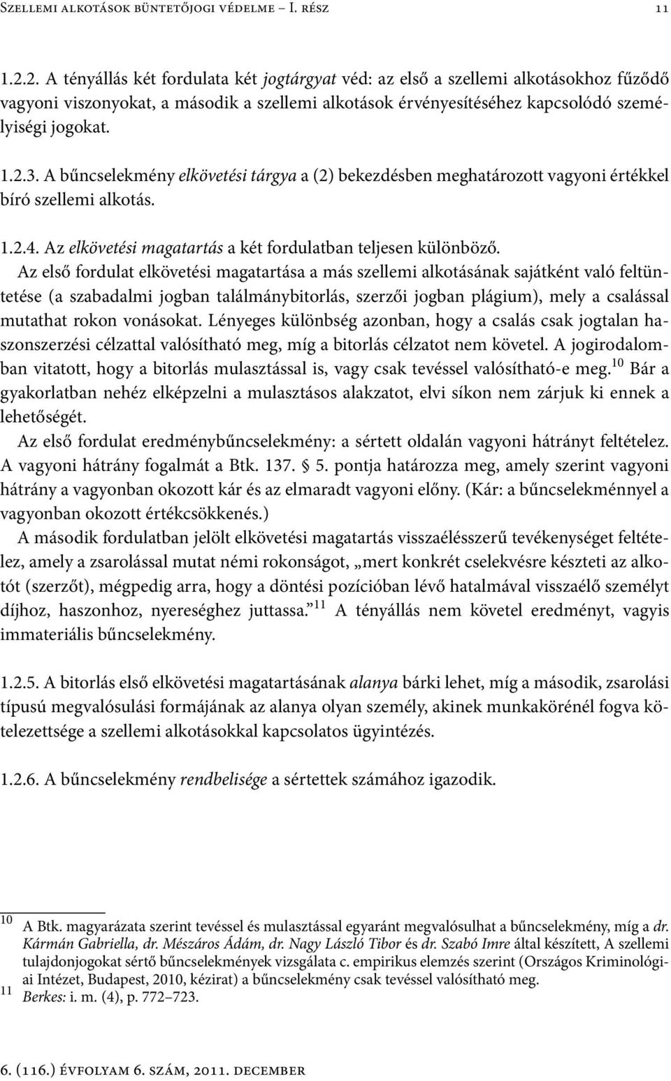 A bűncselekmény elkövetési tárgya a (2) bekezdésben meghatározott vagyoni értékkel bíró szellemi alkotás. 1.2.4. Az elkövetési magatartás a két fordulatban teljesen különböző.