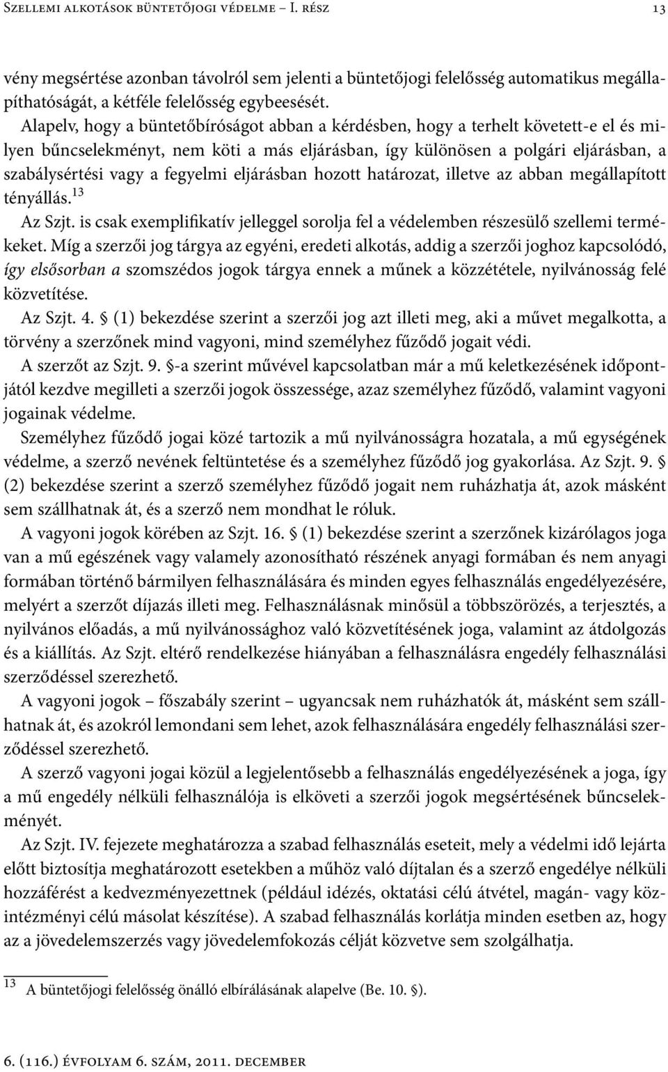 fegyelmi eljárásban hozott határozat, illetve az abban megállapított tényállás. 13 Az Szjt. is csak exemplifikatív jelleggel sorolja fel a védelemben részesülő szellemi termékeket.