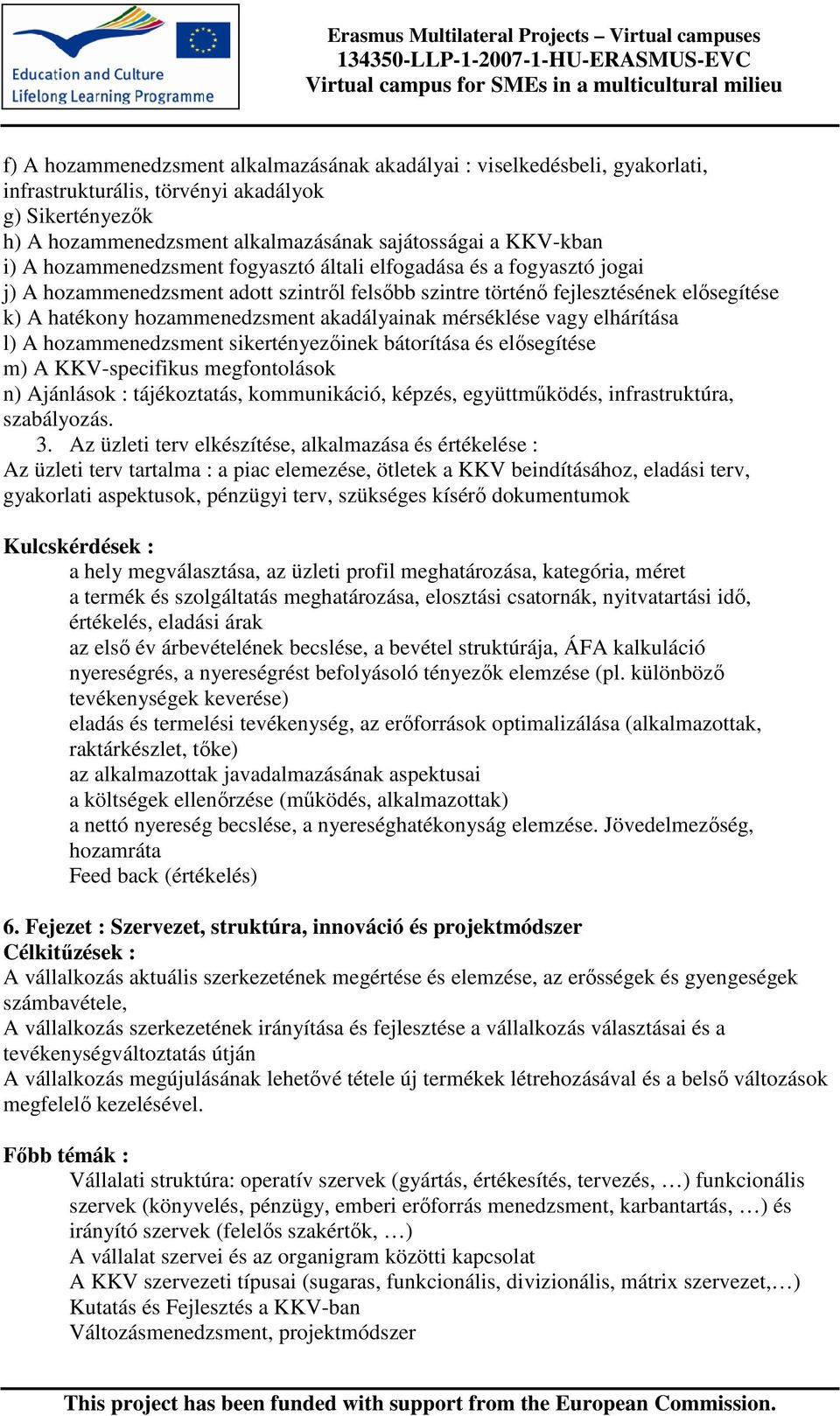 mérséklése vagy elhárítása l) A hozammenedzsment sikertényezıinek bátorítása és elısegítése m) A KKV-specifikus megfontolások n) Ajánlások : tájékoztatás, kommunikáció, képzés, együttmőködés,