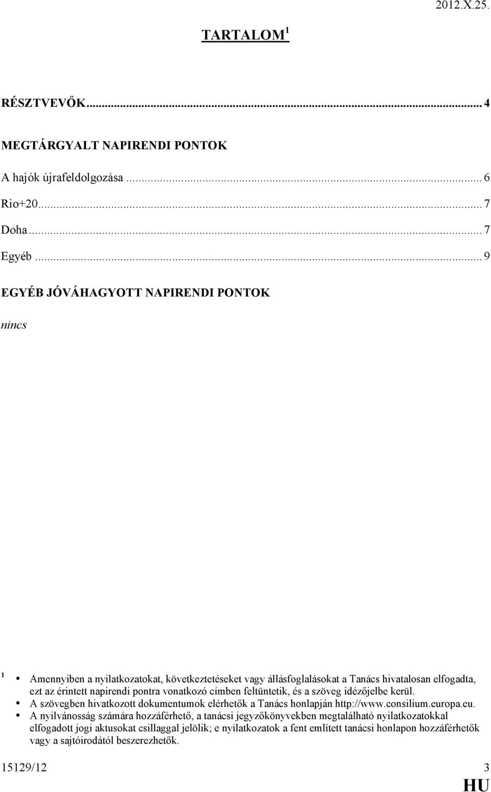 pontra vonatkozó címben feltüntetik, és a szöveg idézőjelbe kerül. A szövegben hivatkozott dokumentumok elérhetők a Tanács honlapján http://www.consilium.eur