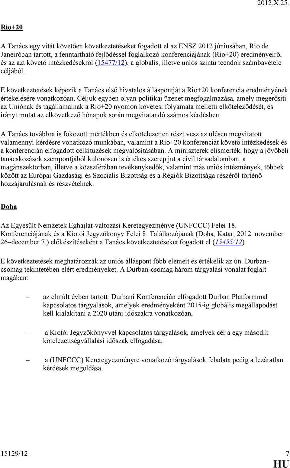 E következtetések képezik a Tanács első hivatalos álláspontját a Rio+20 konferencia eredményének értékelésére vonatkozóan.