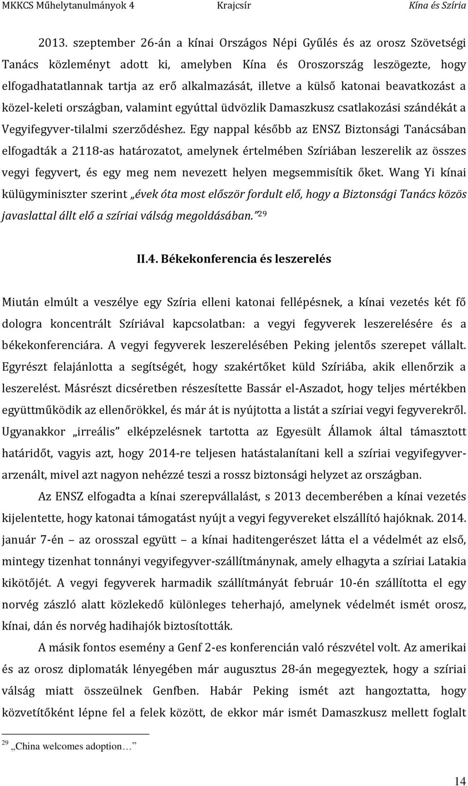 Egy nappal később az ENSZ Biztonsági Tanácsában elfogadták a 2118-as határozatot, amelynek értelmében Szíriában leszerelik az összes vegyi fegyvert, és egy meg nem nevezett helyen megsemmisítik őket.