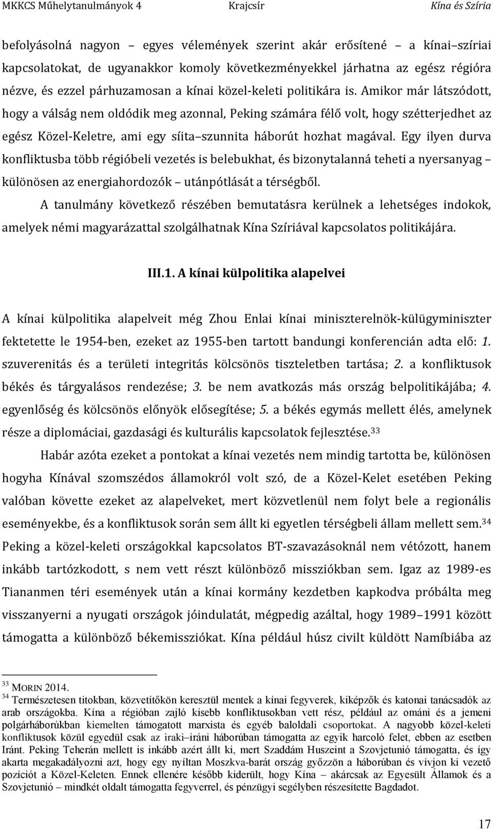 Amikor már látszódott, hogy a válság nem oldódik meg azonnal, Peking számára félő volt, hogy szétterjedhet az egész Közel-Keletre, ami egy síita szunnita háborút hozhat magával.